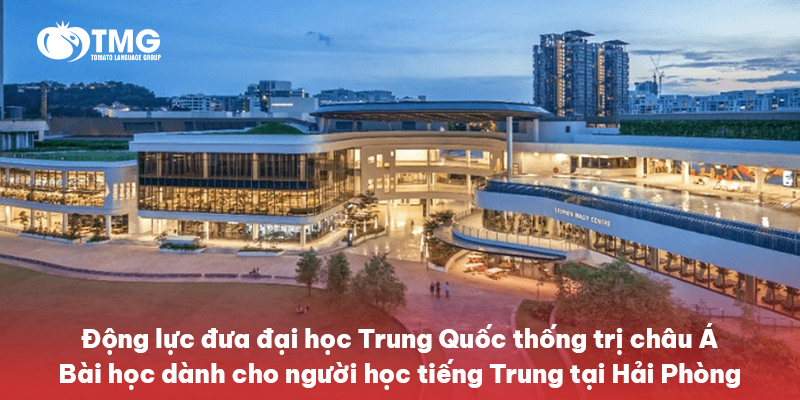 Động lực đưa đại học Trung Quốc thống trị châu Á – Bài học dành cho người học tiếng Trung tại Hải Phòng
