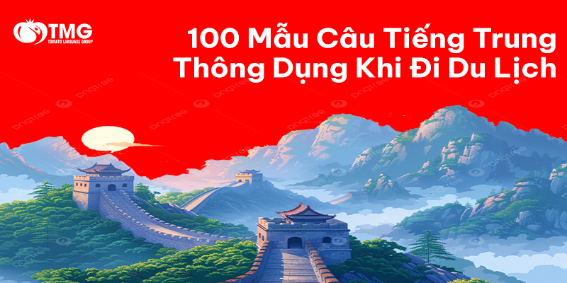 100 Mẫu Câu Tiếng Trung Thông Dụng Khi Đi Du Lịch