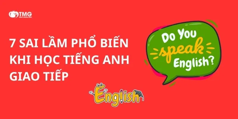 7 SAI LẦM PHỔ BIẾN KHI HỌC TIẾNG ANH GIAO TIẾP