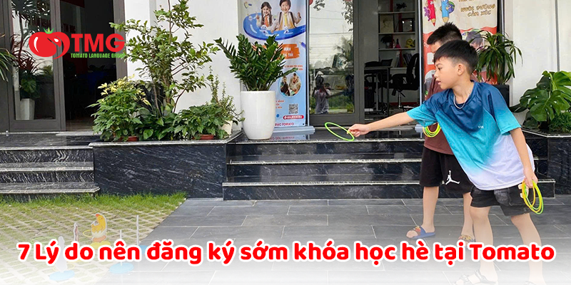 7 Lý do nên đăng ký sớm khóa học hè tại Tomato
