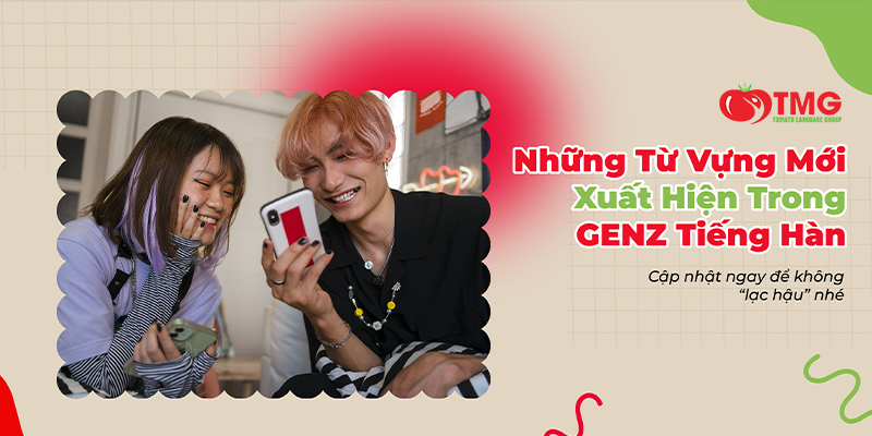 NHỮNG TỪ VỰNG MỚI XUẤT HIỆN TRONG GEN Z TIẾNG HÀN – CẬP NHẬT NGAY ĐỂ KHÔNG 