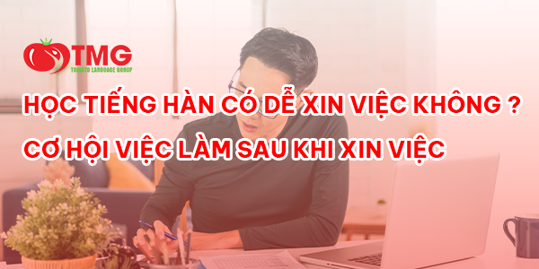 HỌC TIẾNG HÀN CÓ DỄ XIN VIỆC KHÔNG ? - CƠ HỘI VIỆC LÀM SAU KHI HỌC XONG