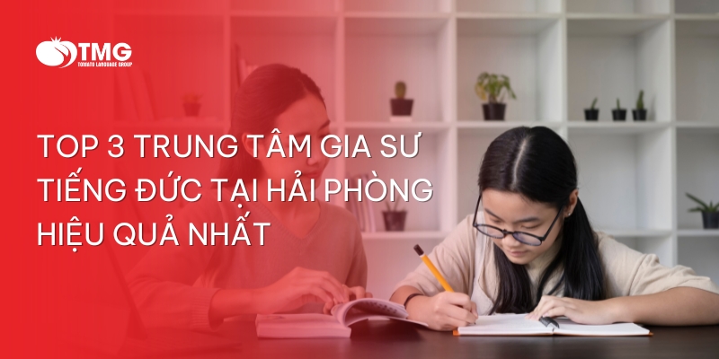 TOP 3 TRUNG TÂM GIA SƯ TIẾNG ĐỨC TẠI HẢI PHÒNG HIỆU QUẢ NHẤT 