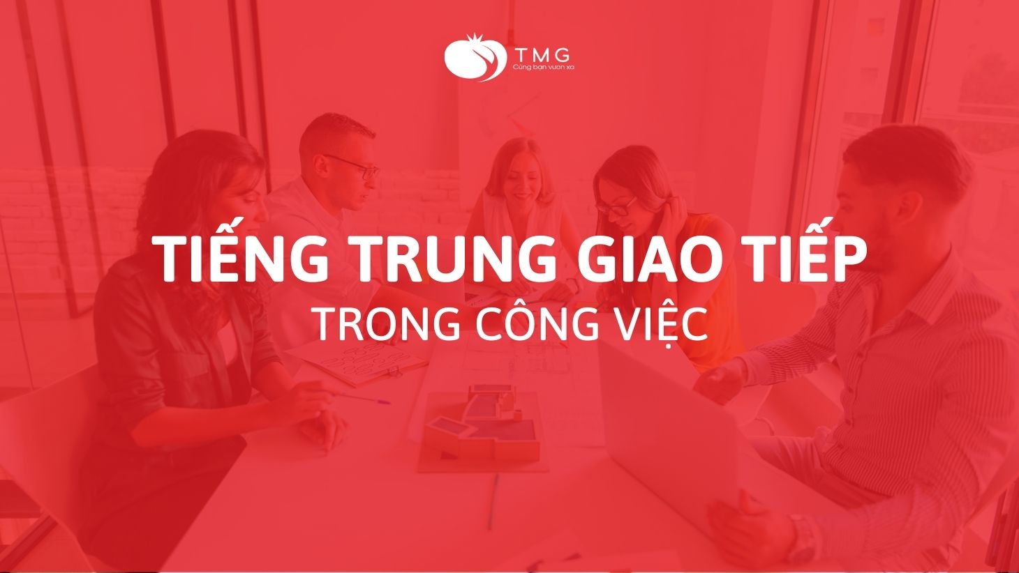 Học tiếng Trung giao tiếp trong công việc | Ngoại ngữ Tomato