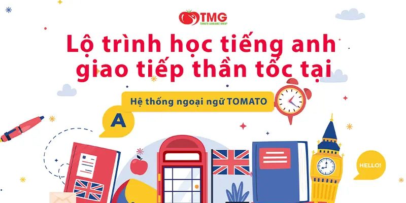 Lộ trình học tiếng anh giao tiếp thần tốc tại Hệ thống ngoại ngữ TOMATO