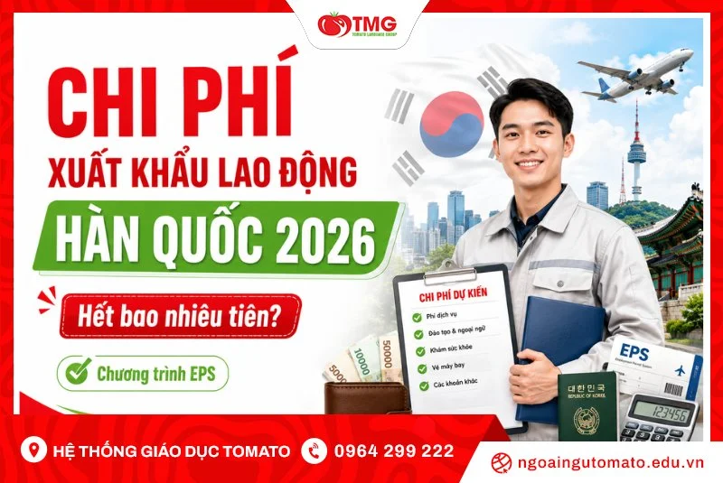 Chi phí xuất khẩu lao động Hàn Quốc 2026 hết bao nhiêu tiền?